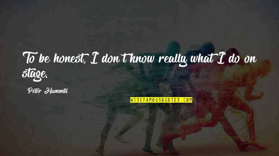 Unhealthful Atmosphere Quotes By Peter Hammill: To be honest, I don't know really what Unhealthful Atmosphere Quotes By Peter Hammill: To be honest, I don't know really what