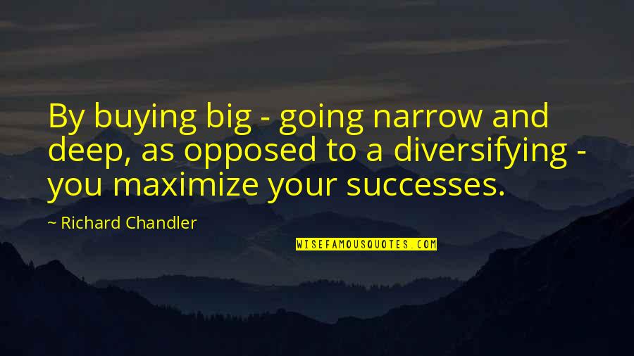 Unhealthful Quotes By Richard Chandler: By buying big - going narrow and deep,