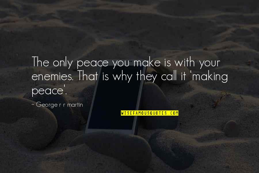 Unhealthful School Quotes By George R R Martin: The only peace you make is with your