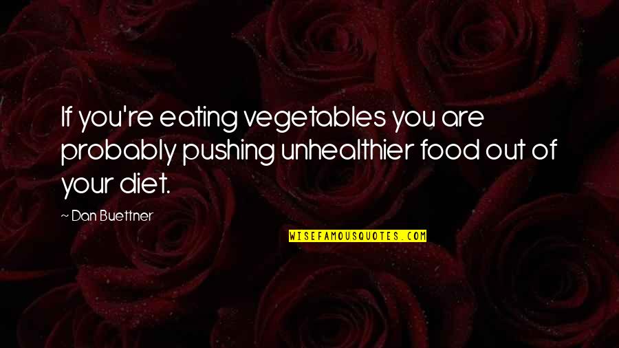 Unhealthier Quotes By Dan Buettner: If you're eating vegetables you are probably pushing