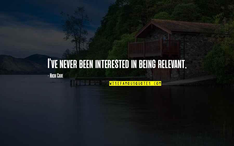 Unhealthier Quotes By Nick Cave: I've never been interested in being relevant.