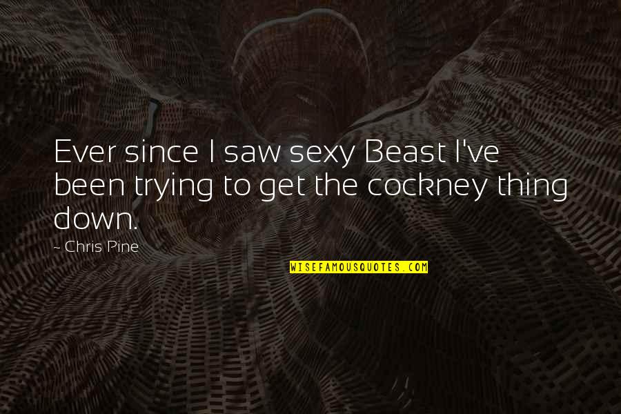 Unhealthily Quotes By Chris Pine: Ever since I saw sexy Beast I've been