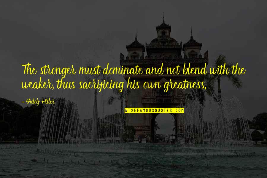 Unhealthiness Synonym Quotes By Adolf Hitler: The stronger must dominate and not blend with Unhealthiness Synonym Quotes By Adolf Hitler: The stronger must dominate and not blend with