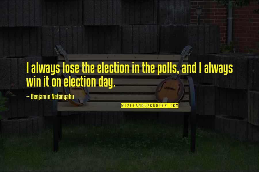 Unhealthy Diet Quotes By Benjamin Netanyahu: I always lose the election in the polls,