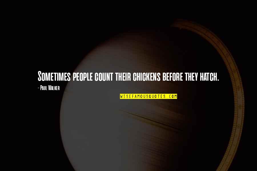 Unhealthy Eating Quotes By Paul Walker: Sometimes people count their chickens before they hatch.
