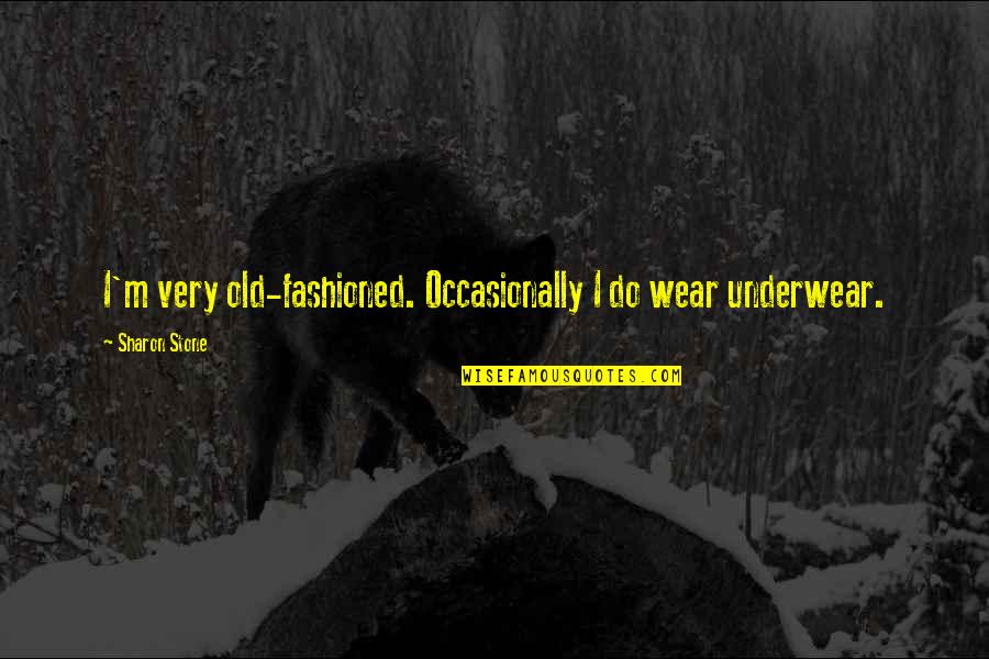 Unhealthy Eating Quotes By Sharon Stone: I'm very old-fashioned. Occasionally I do wear underwear.