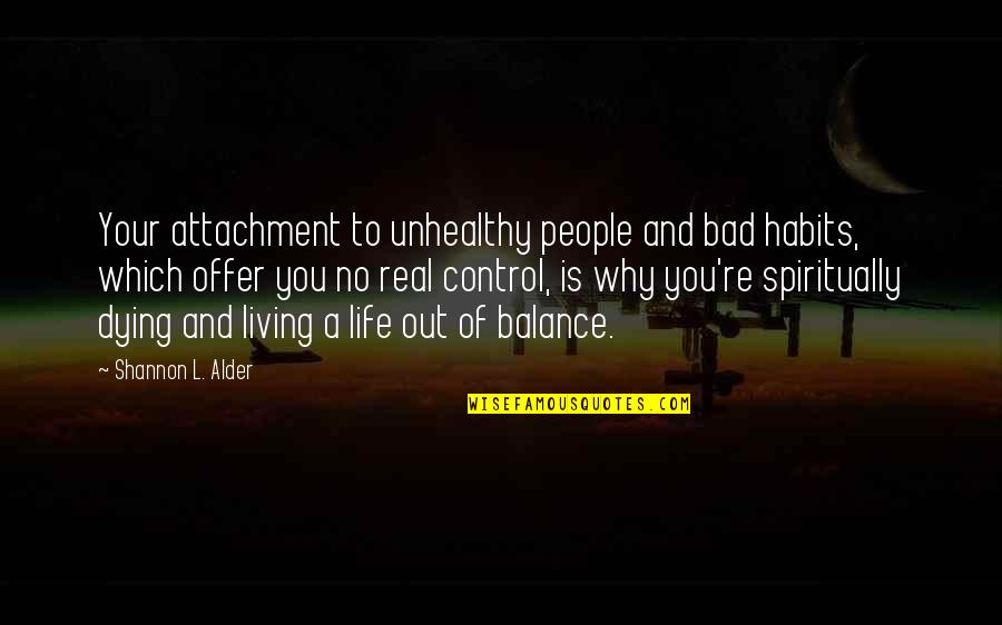 Unhealthy Habits Quotes By Shannon L. Alder: Your attachment to unhealthy people and bad habits,