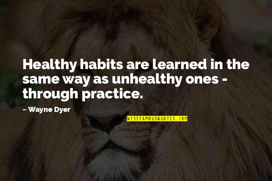 Unhealthy Habits Quotes By Wayne Dyer: Healthy habits are learned in the same way