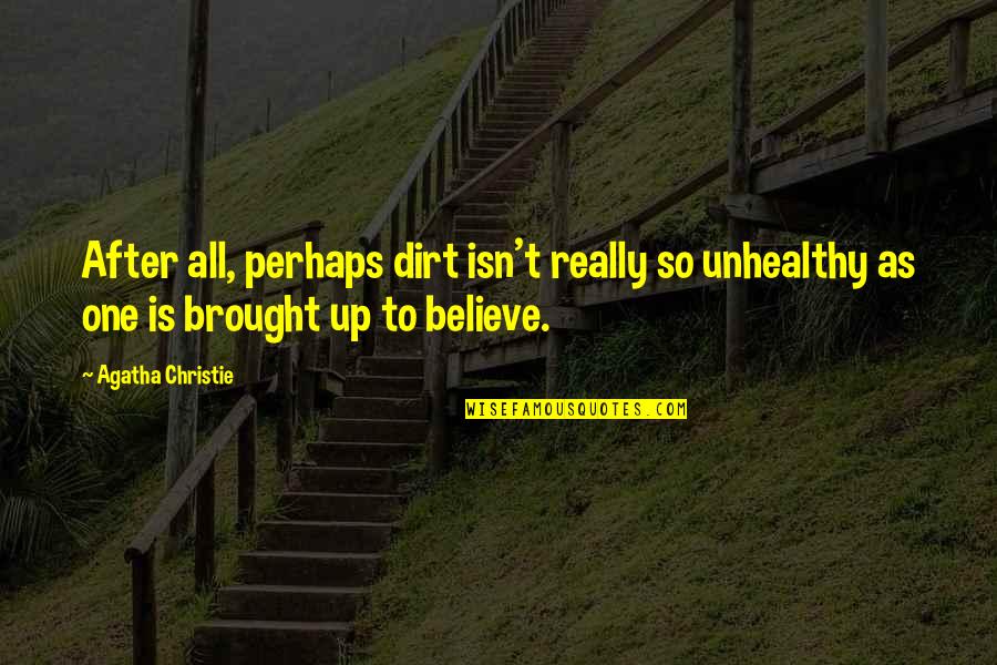 Unhealthy Quotes By Agatha Christie: After all, perhaps dirt isn't really so unhealthy