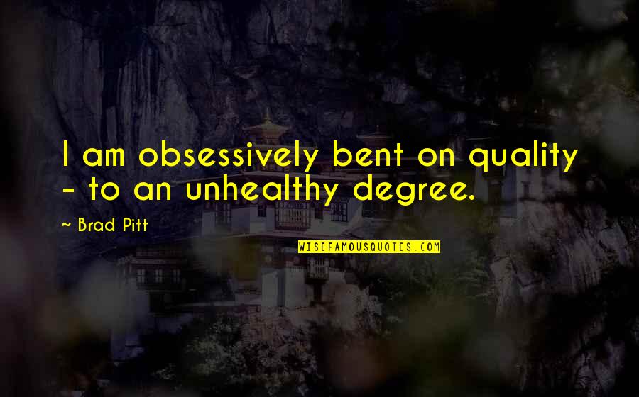 Unhealthy Quotes By Brad Pitt: I am obsessively bent on quality - to