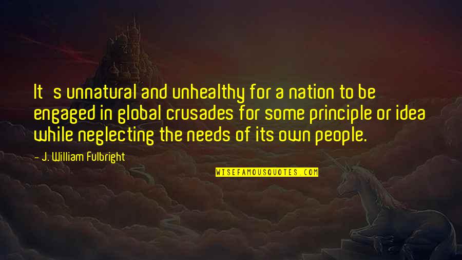 Unhealthy Quotes By J. William Fulbright: It's unnatural and unhealthy for a nation to