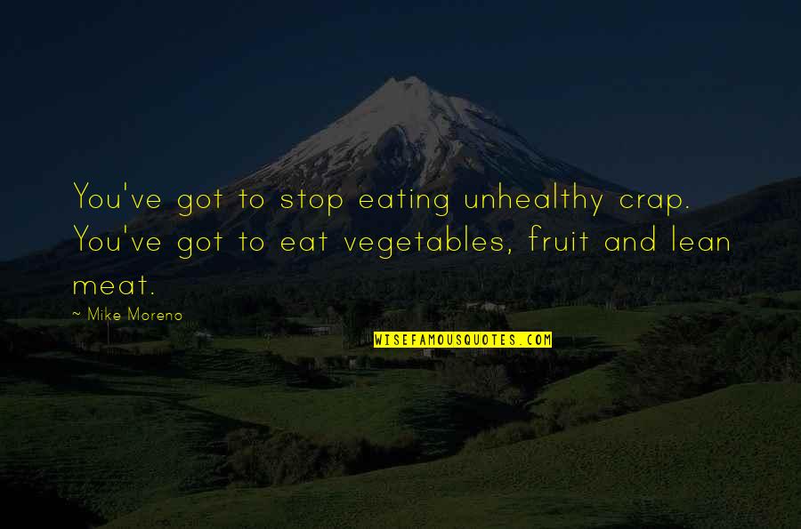 Unhealthy Quotes By Mike Moreno: You've got to stop eating unhealthy crap. You've