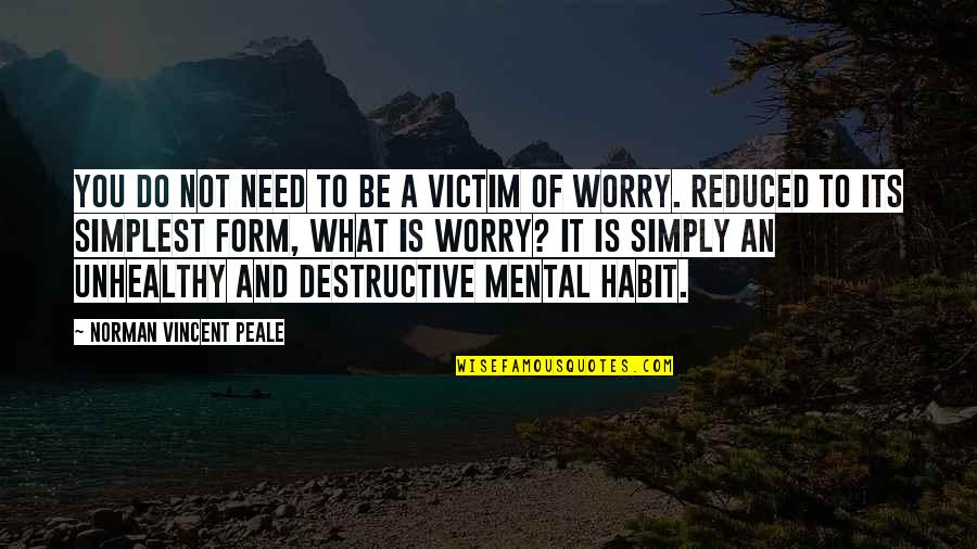 Unhealthy Quotes By Norman Vincent Peale: YOU DO NOT need to be a victim