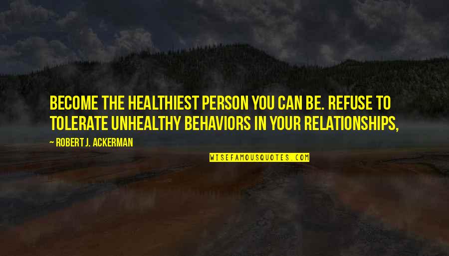 Unhealthy Quotes By Robert J. Ackerman: Become the healthiest person you can be. Refuse