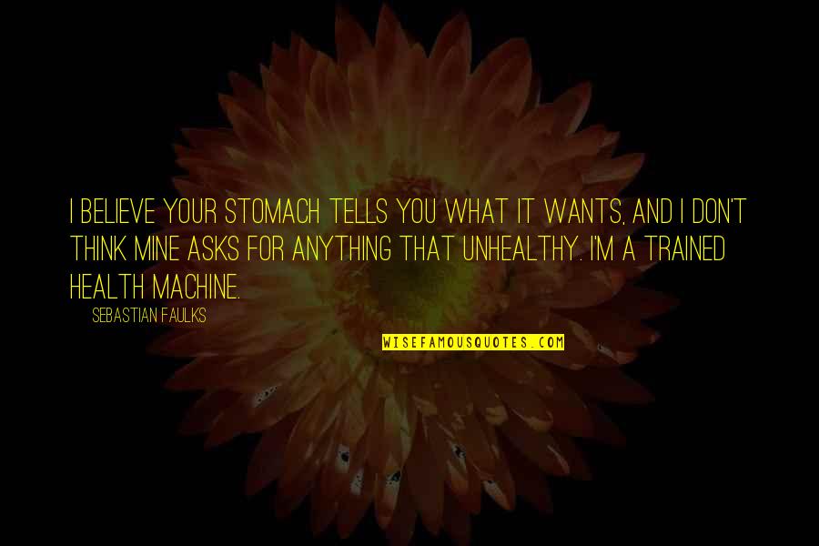 Unhealthy Quotes By Sebastian Faulks: I believe your stomach tells you what it