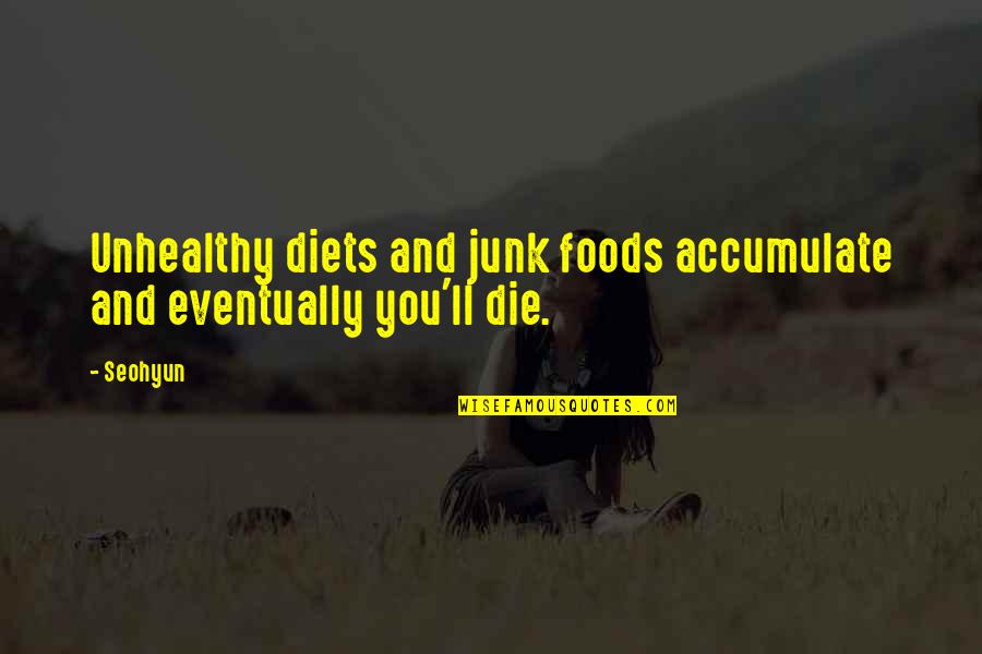 Unhealthy Quotes By Seohyun: Unhealthy diets and junk foods accumulate and eventually