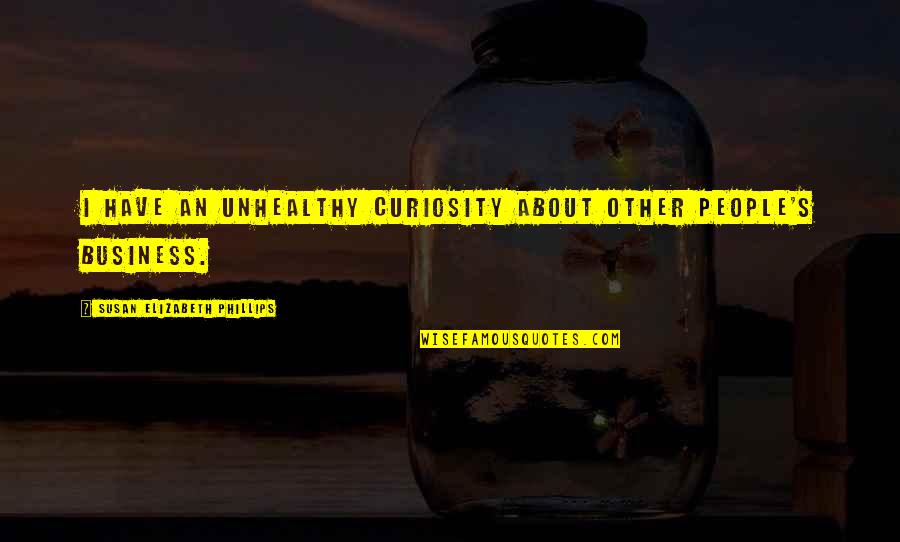 Unhealthy Quotes By Susan Elizabeth Phillips: I have an unhealthy curiosity about other people's
