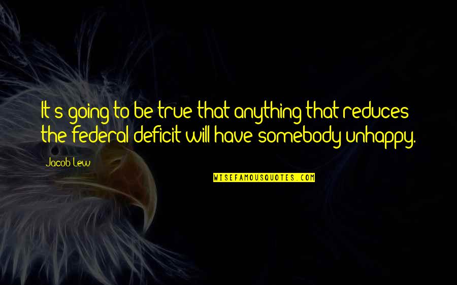 Unhear Quotes By Jacob Lew: It's going to be true that anything that Unhear Quotes By Jacob Lew: It's going to be true that anything that