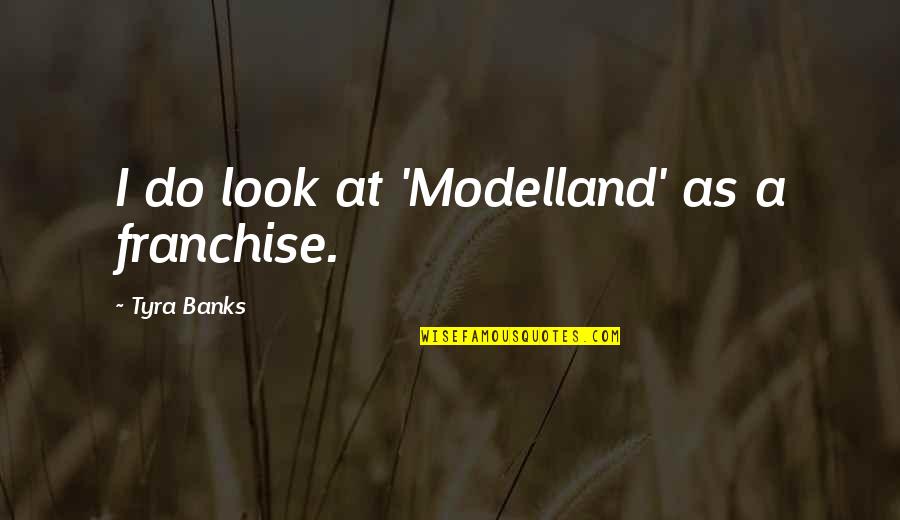 Unhear Quotes By Tyra Banks: I do look at 'Modelland' as a franchise.