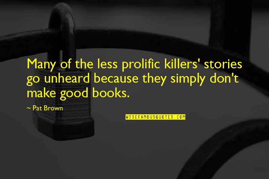 Unheard Quotes By Pat Brown: Many of the less prolific killers' stories go
