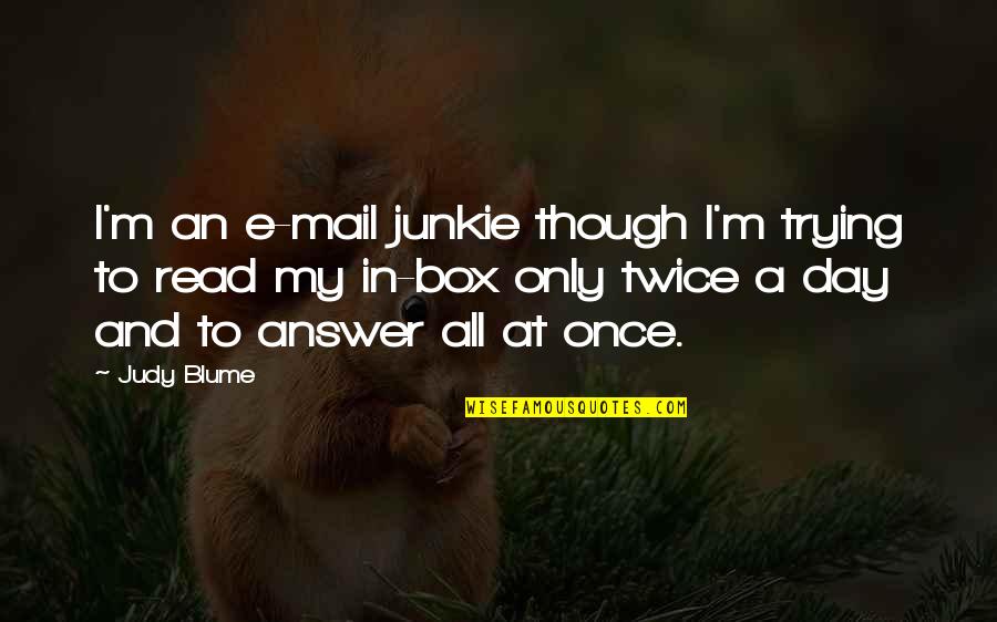 Unheard Voices Quotes By Judy Blume: I'm an e-mail junkie though I'm trying to