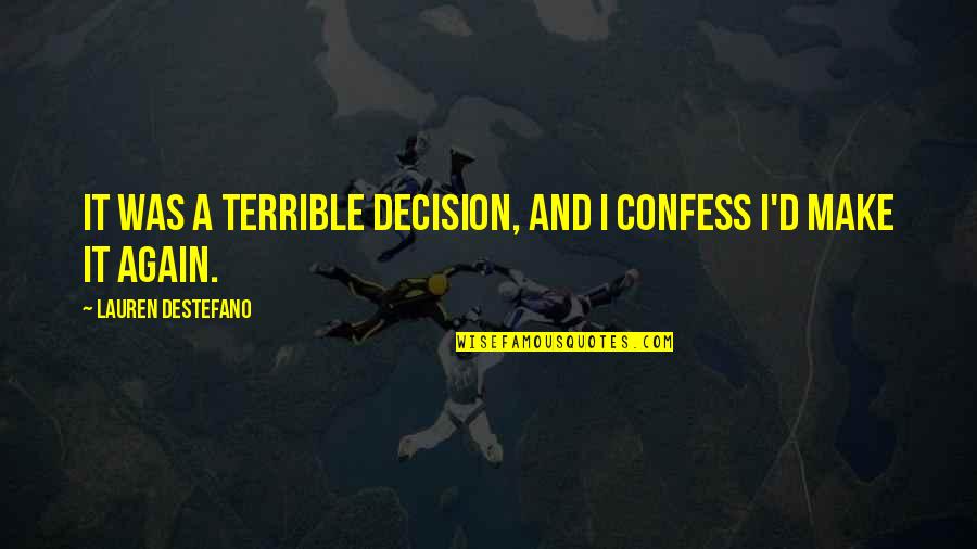 Unheard Voices Quotes By Lauren DeStefano: It was a terrible decision, and I confess Unheard Voices Quotes By Lauren DeStefano: It was a terrible decision, and I confess
