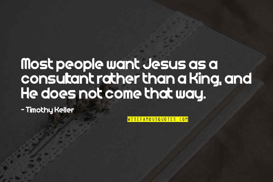 Unheard Voices Quotes By Timothy Keller: Most people want Jesus as a consultant rather Unheard Voices Quotes By Timothy Keller: Most people want Jesus as a consultant rather