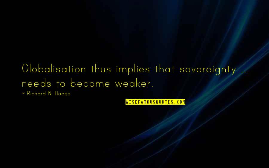 Unheimlich Freud Quotes By Richard N. Haass: Globalisation thus implies that sovereignty ... needs to