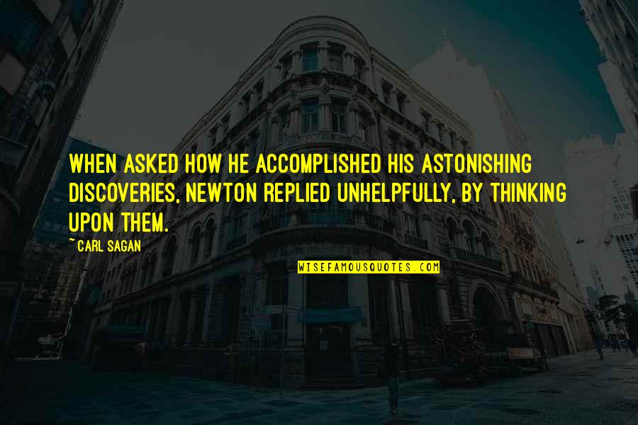 Unhelpfully Quotes By Carl Sagan: When asked how he accomplished his astonishing discoveries,