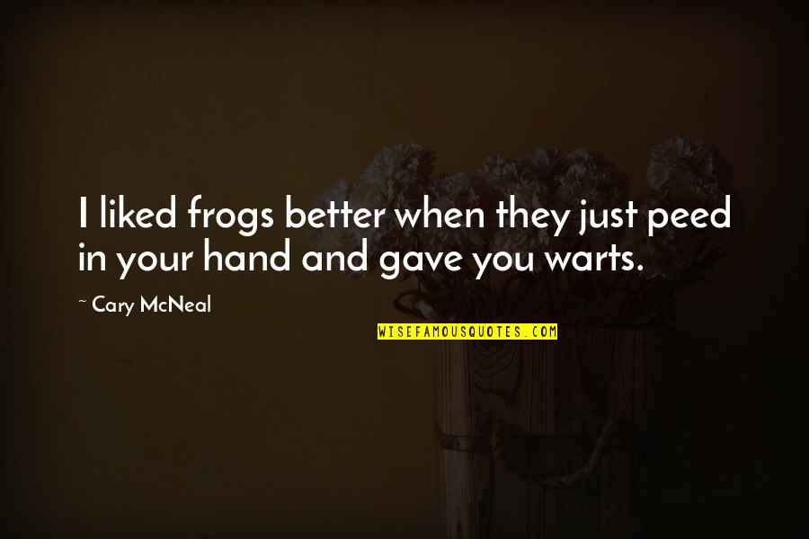 Unheralded In A Sentence Quotes By Cary McNeal: I liked frogs better when they just peed