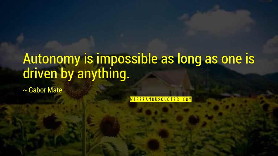 Unheralded Quotes By Gabor Mate: Autonomy is impossible as long as one is