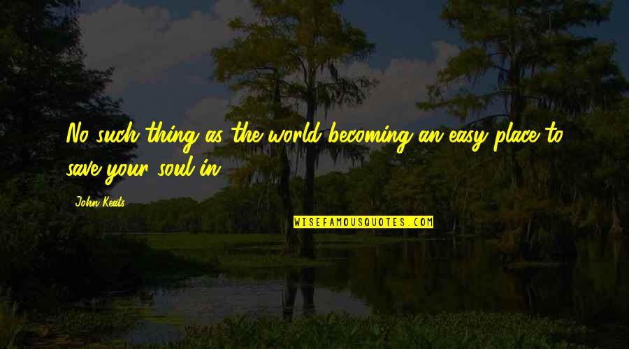 Unheralded Quotes By John Keats: No such thing as the world becoming an