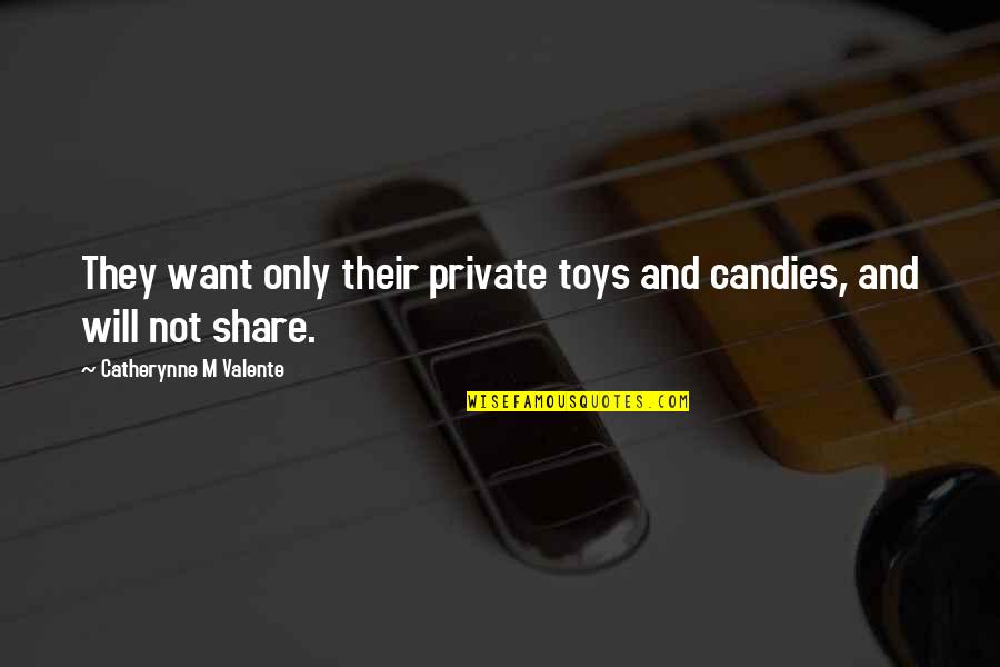 Unheroic Characteristics Quotes By Catherynne M Valente: They want only their private toys and candies,
