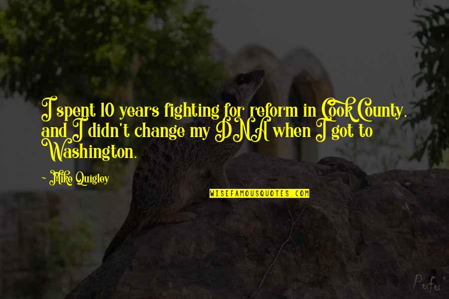 Unheroic Characteristics Quotes By Mike Quigley: I spent 10 years fighting for reform in