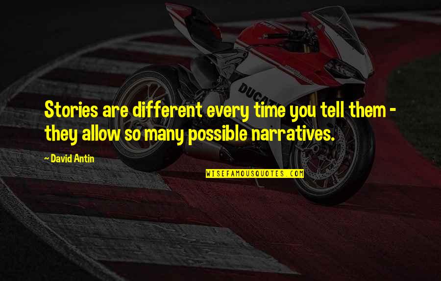 Unheroic Quotes By David Antin: Stories are different every time you tell them