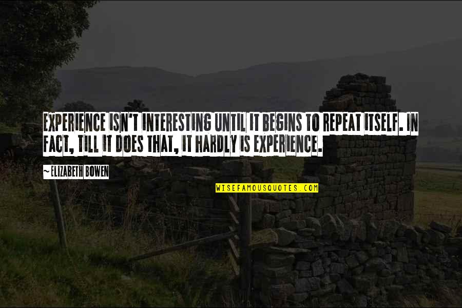 Unhiddenness Quotes By Elizabeth Bowen: Experience isn't interesting until it begins to repeat
