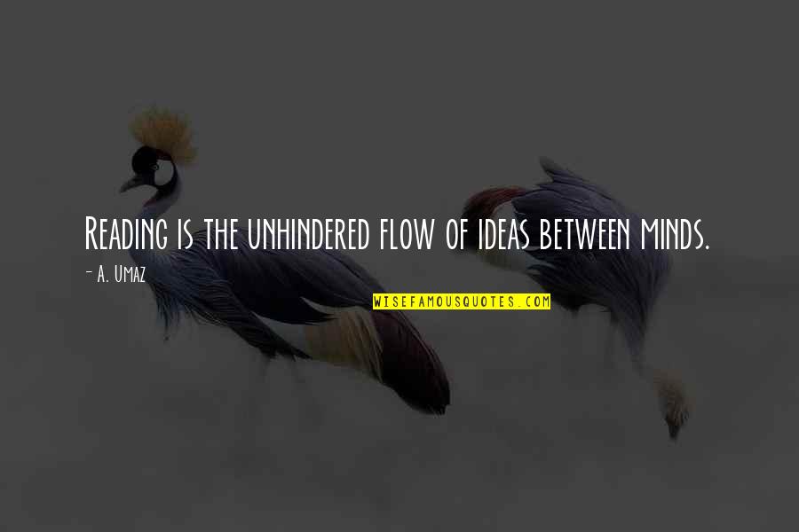 Unhindered Quotes By A. Umaz: Reading is the unhindered flow of ideas between