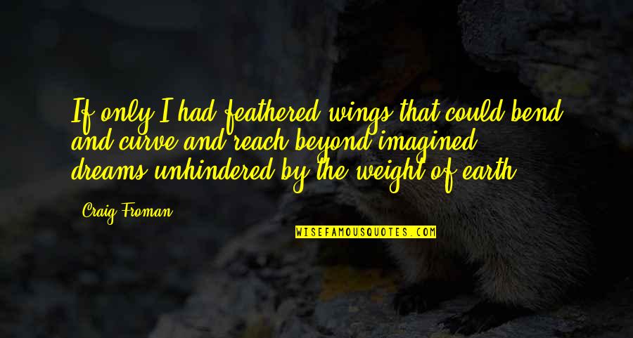 Unhindered Quotes By Craig Froman: If only I had feathered wings,that could bend
