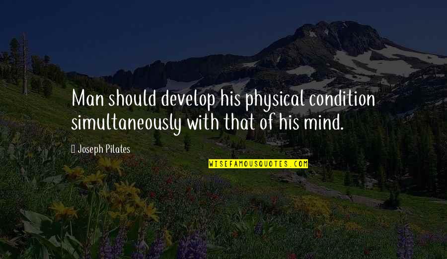 Unhindered Quotes By Joseph Pilates: Man should develop his physical condition simultaneously with