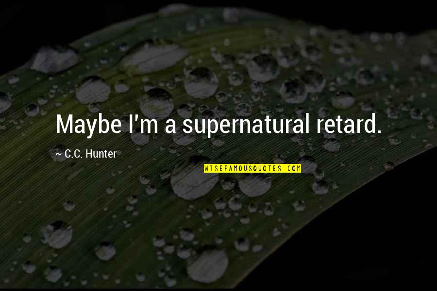 Unhindered Voice Quotes By C.C. Hunter: Maybe I'm a supernatural retard.