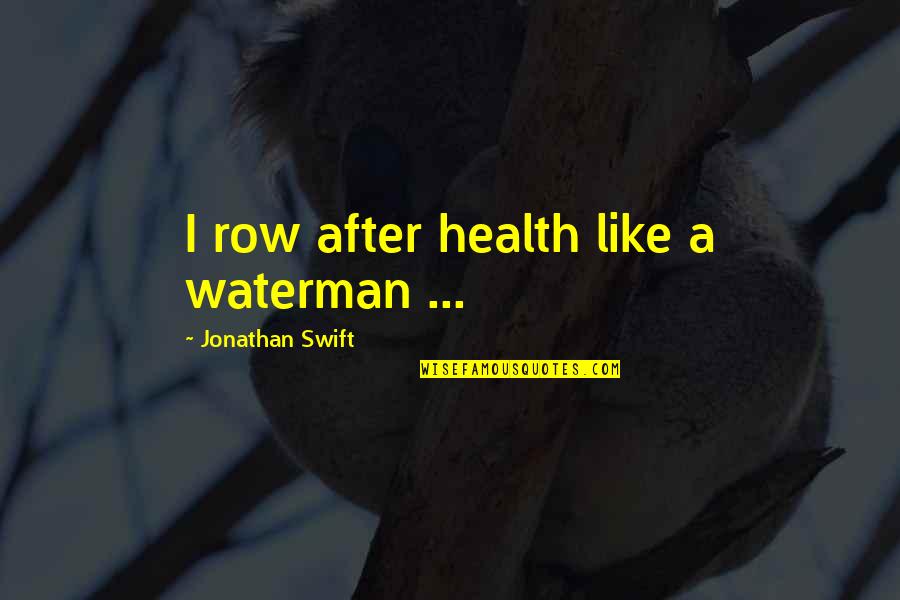 Unhinged Ag Howard Quotes By Jonathan Swift: I row after health like a waterman ...