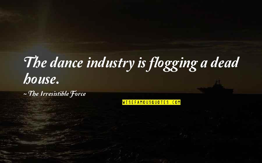 Unhinged Ag Howard Quotes By The Irresistible Force: The dance industry is flogging a dead house.