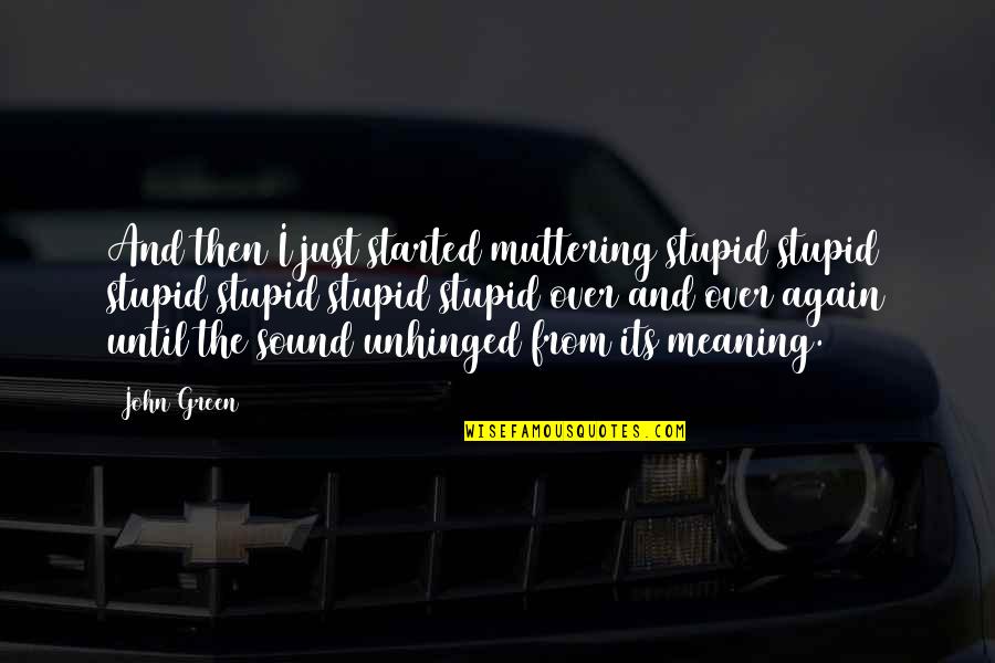 Unhinged Quotes By John Green: And then I just started muttering stupid stupid