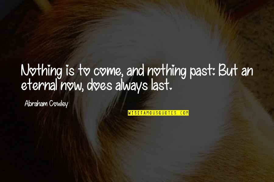 Unhinging Club Quotes By Abraham Cowley: Nothing is to come, and nothing past: But