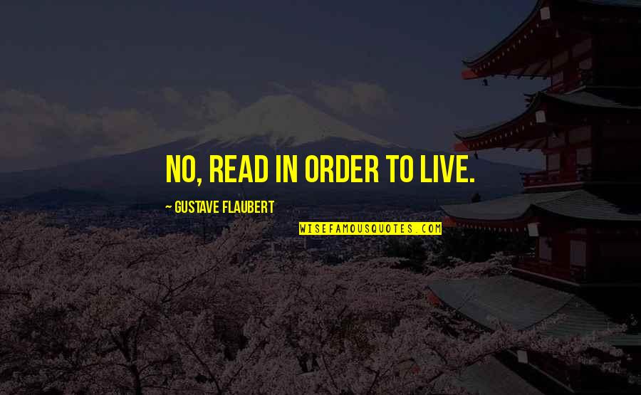 Unhitching Coupler Quotes By Gustave Flaubert: No, read in order to live.