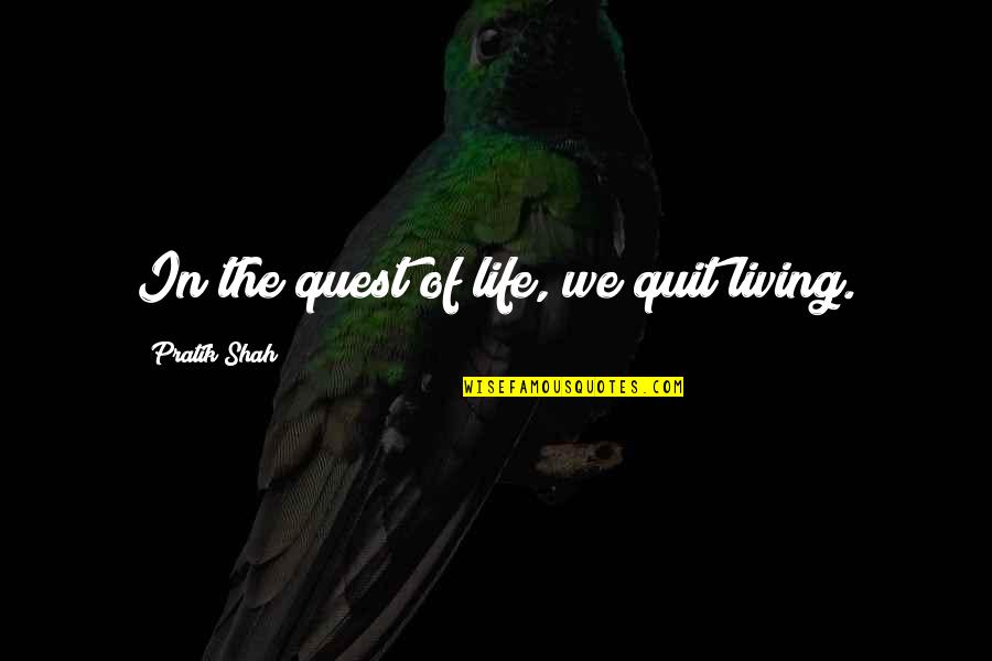 Unhitching Coupler Quotes By Pratik Shah: In the quest of life, we quit living.