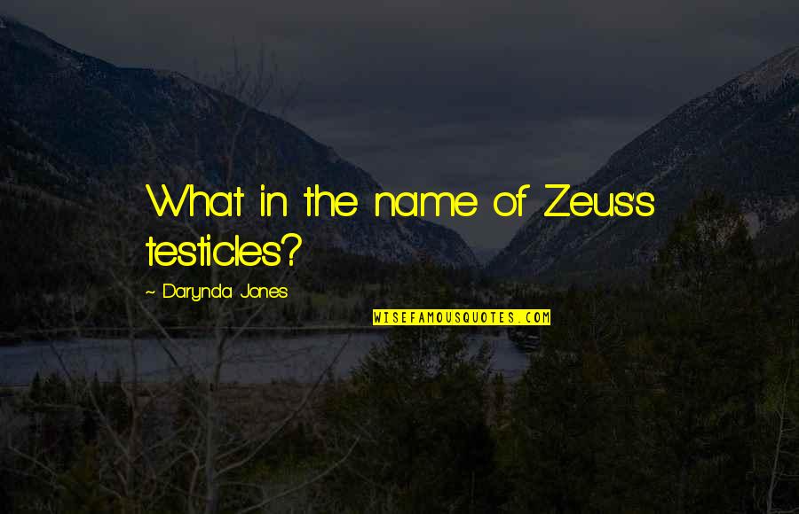 Unholier Than Thou Podcast Quotes By Darynda Jones: What in the name of Zeus's testicles? Unholier Than Thou Podcast Quotes By Darynda Jones: What in the name of Zeus's testicles?
