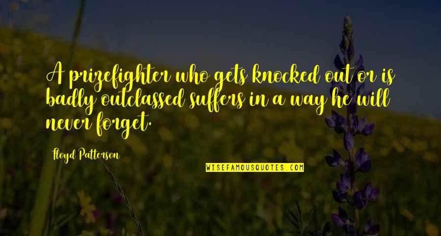 Unholy Infusion Quotes By Floyd Patterson: A prizefighter who gets knocked out or is