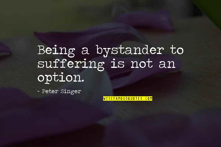 Unholy Infusion Quotes By Peter Singer: Being a bystander to suffering is not an