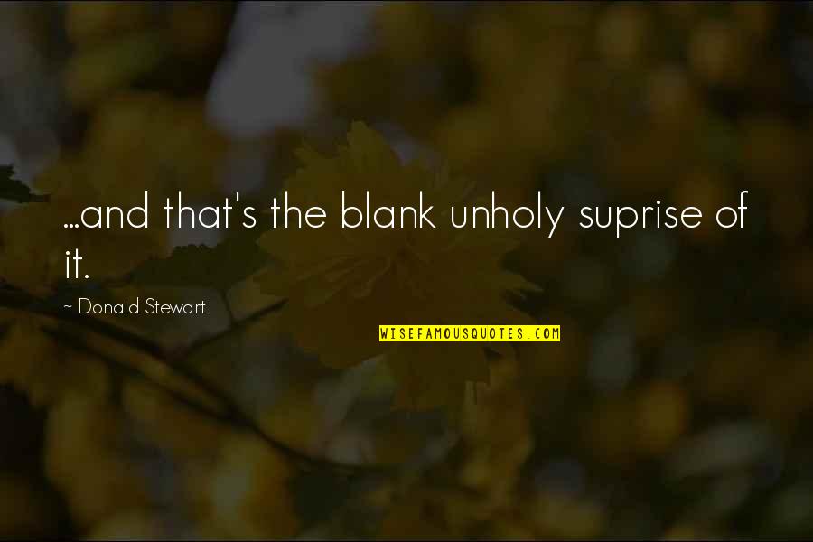 Unholy Quotes By Donald Stewart: ...and that's the blank unholy suprise of it.